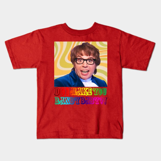 Austin Powers DO I MAKE YOU RANDY BABY?! Kids T-Shirt by TURB0_THUNDER